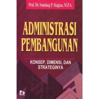 Administrasi Pembangunan : Konsep,Dimensi dan Strateginya