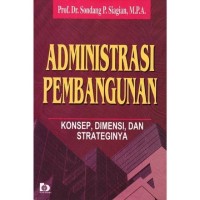 Image of Administrasi Pembangunan : Konsep,Dimensi dan Strateginya