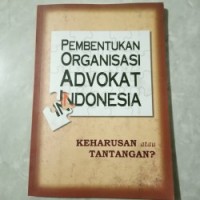 Image of Pembentukan Organisasi Advokat Indonesia Keharusan atau tantangan ?